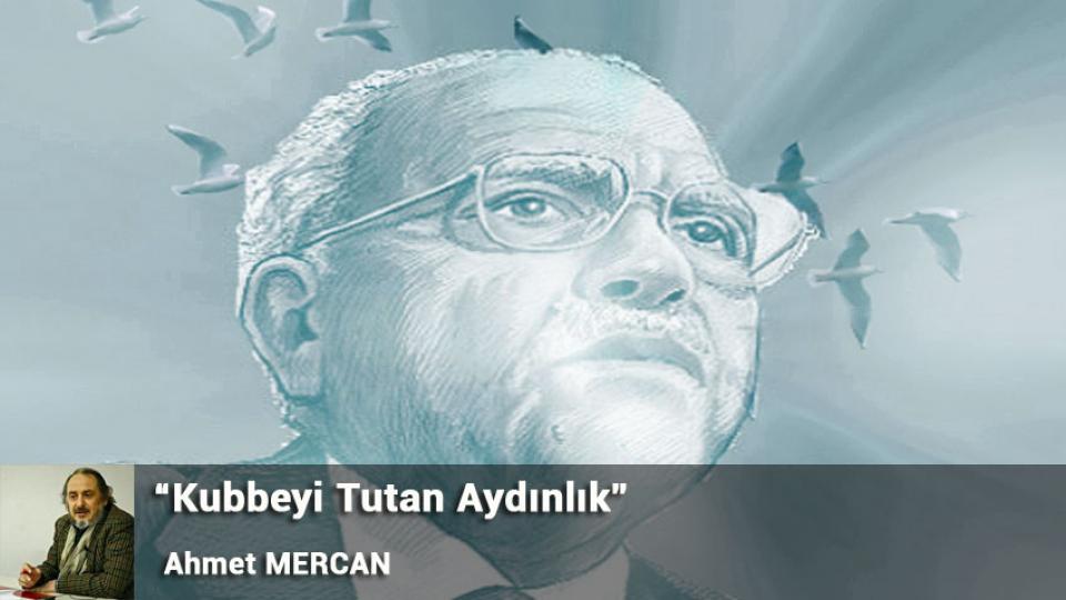 Ahmet Mercan:İnsan Hakları Metinleri Dillerden Düşmüyor  Ama Zulüm  Had Safhada.. / “Kubbeyi Tutan Aydınlık” / Ahmet MERCAN