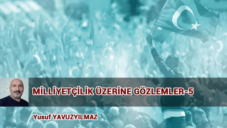 MİLLİYETÇİLİK ÜZERİNE GÖZLEMLER-6 / YUSUF YAVUZYILMAZ / MİLLİYETÇİLİK ÜZERİNE GÖZLEMLER-5 / Yusuf YAVUZYILMAZ