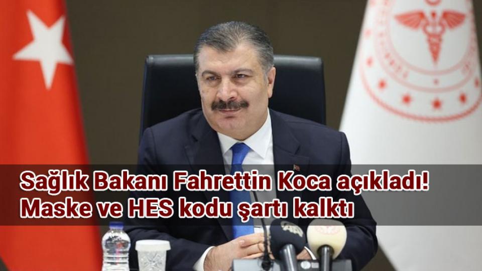 Sağlık Bakanı Fahrettin Koca açıkladı! Maske ve HES kodu şartı kalktı