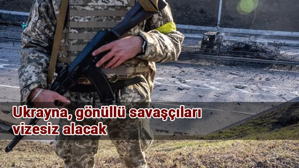 Ukrayna, gönüllü savaşçıları vizesiz alacak