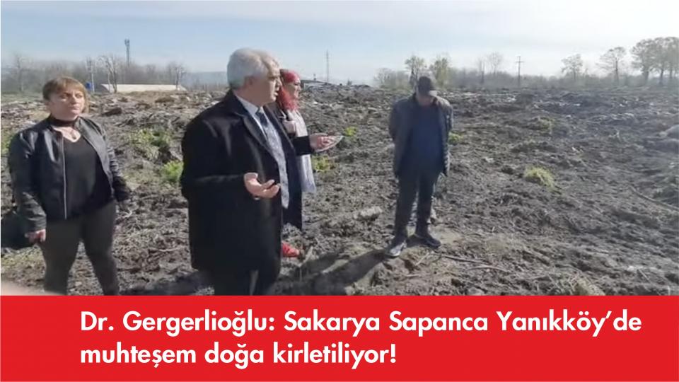 Gergerlioğlu, Kanser vakalarının araştırılmasını istedi / Gergerlioğlu:Sakarya Sapanca Yanıkköy’de muhteşem doğa kirletiliyor!