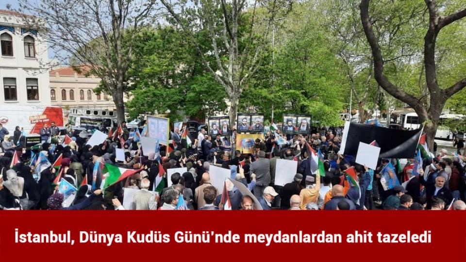 İstanbul, Dünya Kudüs Günü’nde meydanlardan ahit tazeledi
