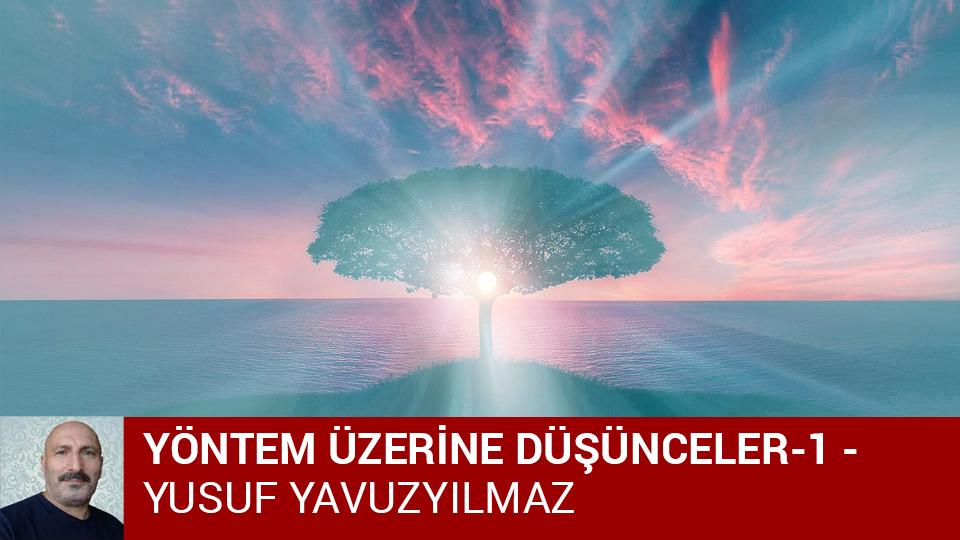 YÖNTEM ÜZERİNE DÜŞÜNCELER-6/YUSUF YAVUZYILMAZ / YÖNTEM ÜZERİNE DÜŞÜNCELER-1/YUSUF YAVUZYILMAZ