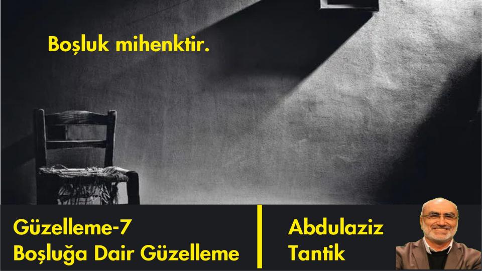 Merak Üzerine Güzelleme-14/ Abdulaziz Tantik / Boşluğa Dair Güzelleme-7/Abdulaziz Tantik