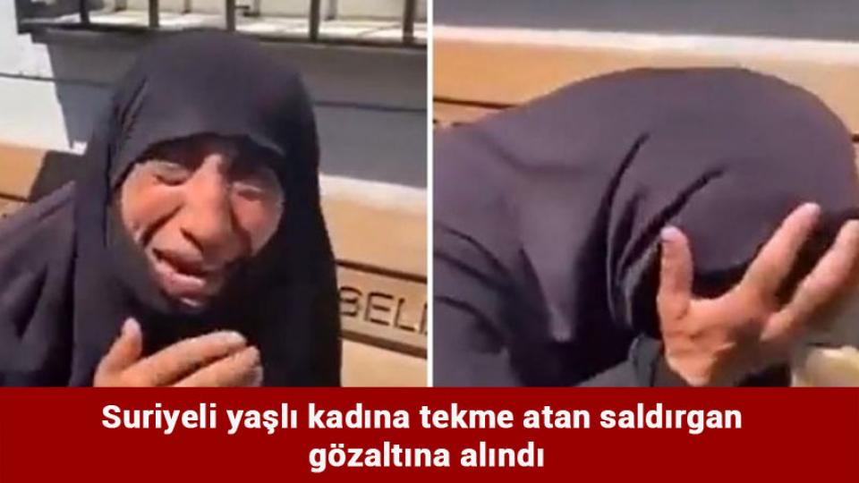 Suriyeli yaşlı kadına tekme atan saldırgan gözaltına alındı
