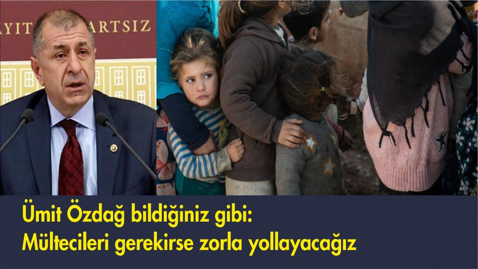 Ümit Özdağ’ın İktidar Hesabı / Ümit Özdağ bildiğiniz gibi: Mültecileri gerekirse zorla yollayacağız