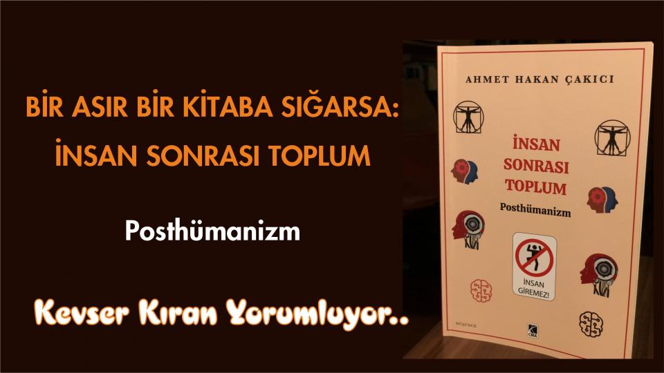 KEMENÇE Mİ KUMANÇE Mİ|KEVSER KIRAN / BİR ASIR BİR KİTABA SIĞARSA: İNSAN SONRASI TOPLUM–POSTHÜMANİZM/KEVSER KIRAN