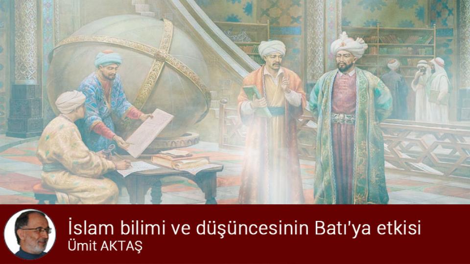 Ümit Aktaş’ın Kaleminden: Geleceğe Seslenenler… / Sait Alioğlu / İslam bilimi ve düşüncesinin Batı'ya etkisi / Ümit AKTAŞ