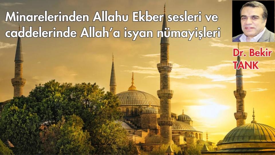 Devletin kaymakamının “devletin dini” adına “devletin imamını” dövmesi caiz mi?|Dr.Bekir Tank / Minarelerinden Allahu Ekber sesleri ve caddelerinde Allah’a isyan nümayişleri-Dr. Bekir Tank