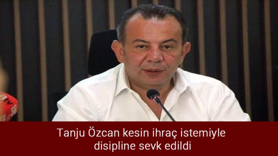 Tanju Özcan kesin ihraç istemiyle disipline sevk edildi