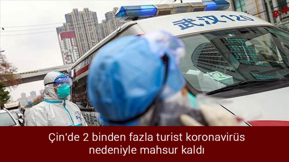 Çin'de 2 binden fazla turist koronavirüs nedeniyle mahsur kaldı