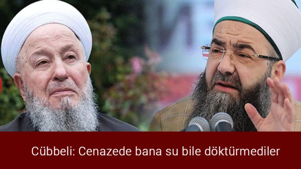 Cübbeli: Cenazede bana su bile döktürmediler