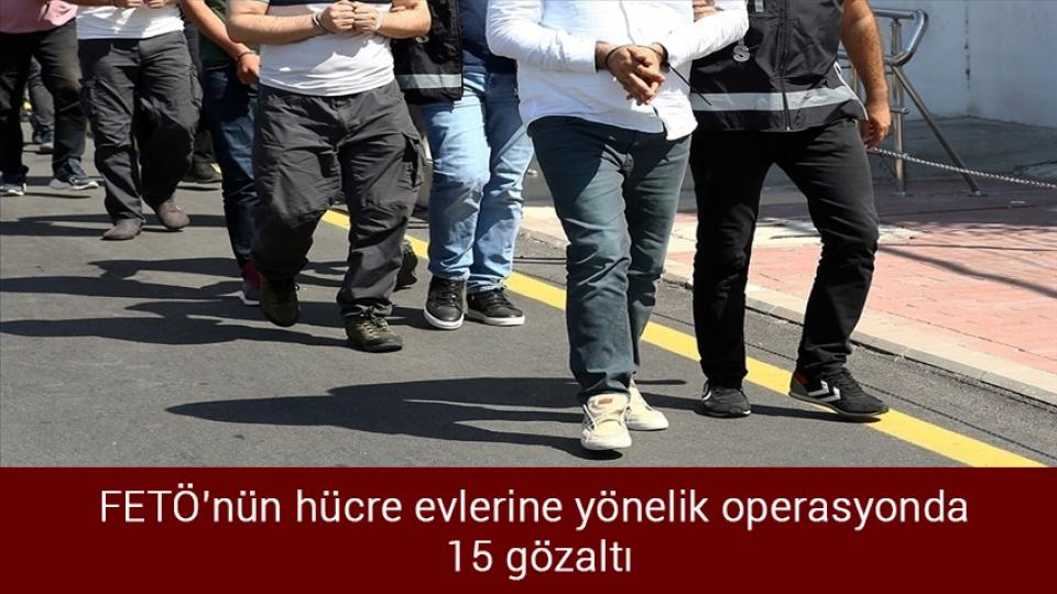 FETÖ'nün hücre evlerine yönelik operasyonda 15 gözaltı