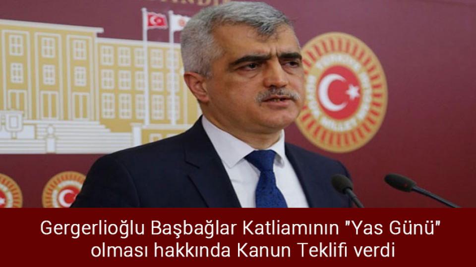Gergerlioğlu, Kanser vakalarının araştırılmasını istedi / Gergerlioğlu Başbağlar Katliamının "Yas Günü"  olması hakkında Kanun Teklifi verdi