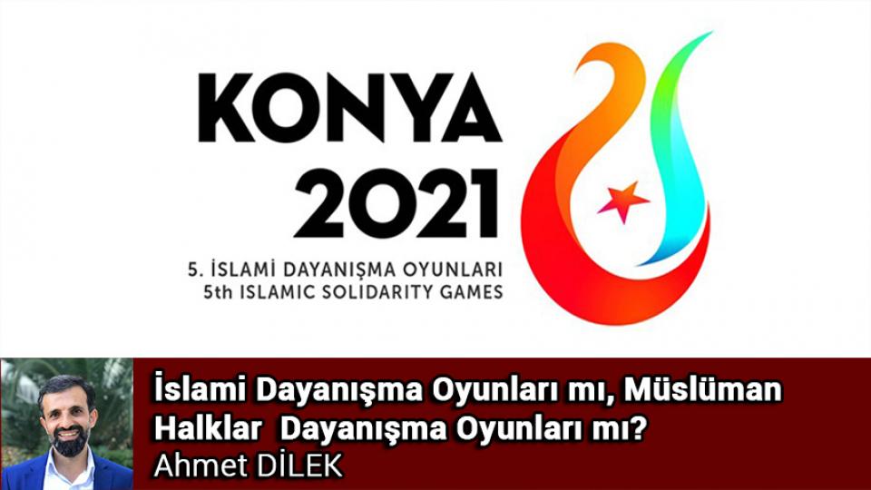 İslami Dayanışma Oyunları mı, Müslüman Halklar  Dayanışma Oyunları mı? / Ahmet DİLEK