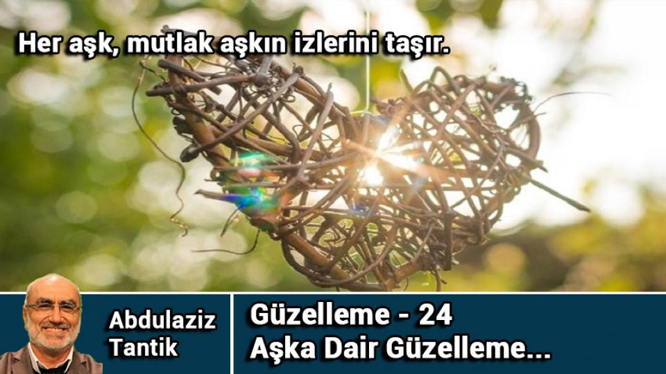 ABDULAZİZ TANTİK / Türkiye’de Muhafazakârlık Değişim ve Sekülerleşme / Aşka Dair Güzelleme-24/Abdulaziz Tantik
