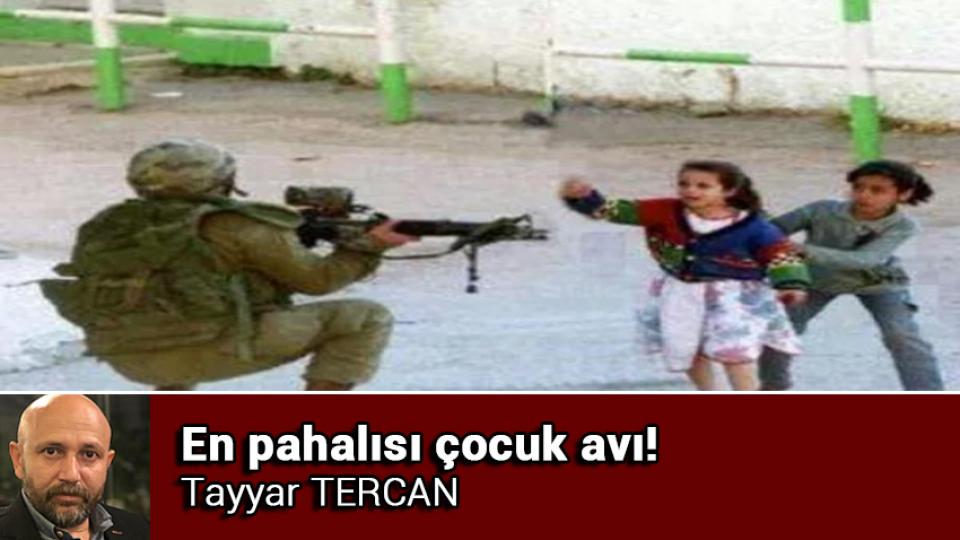 En pahalısı çocuk avı! / Tayyar TERCAN