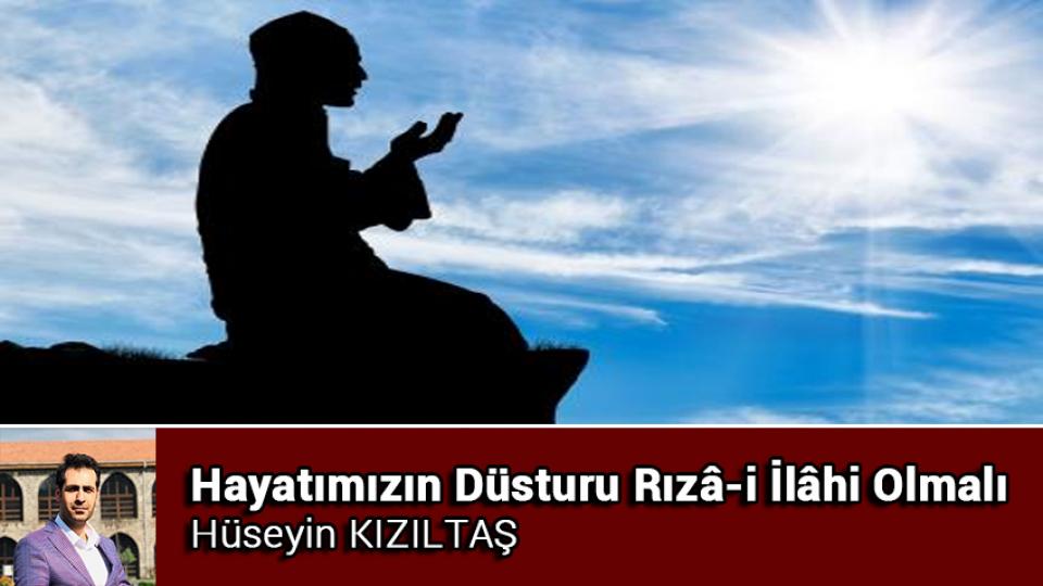 Siyasetin 'Temel' Dedesi / Hüseyin Kızıltaş / Hayatımızın Düsturu Rızâ-i İlâhi Olmalı / Hüseyin KIZILTAŞ