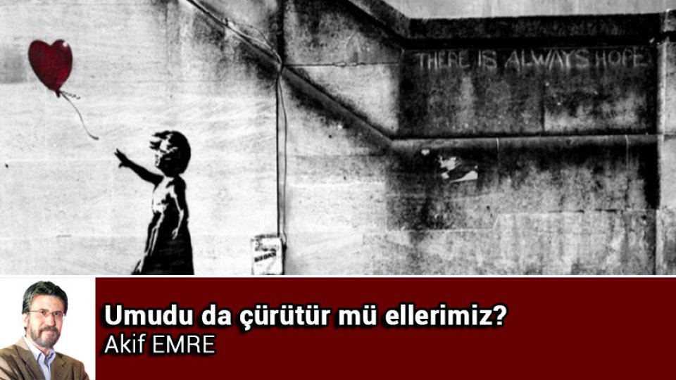 Umudu da çürütür mü ellerimiz?
