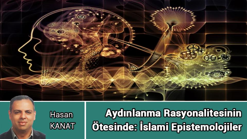 İsrail Hamas'a Karşı Savaşı Kaybediyor - Ama Netanyahu ve Hükümeti Bunu Asla Kabul Etmeyecek- / Aydınlanma Rasyonalitesinin  Ötesinde: İslami Epistemolojiler / Hasan KANAT