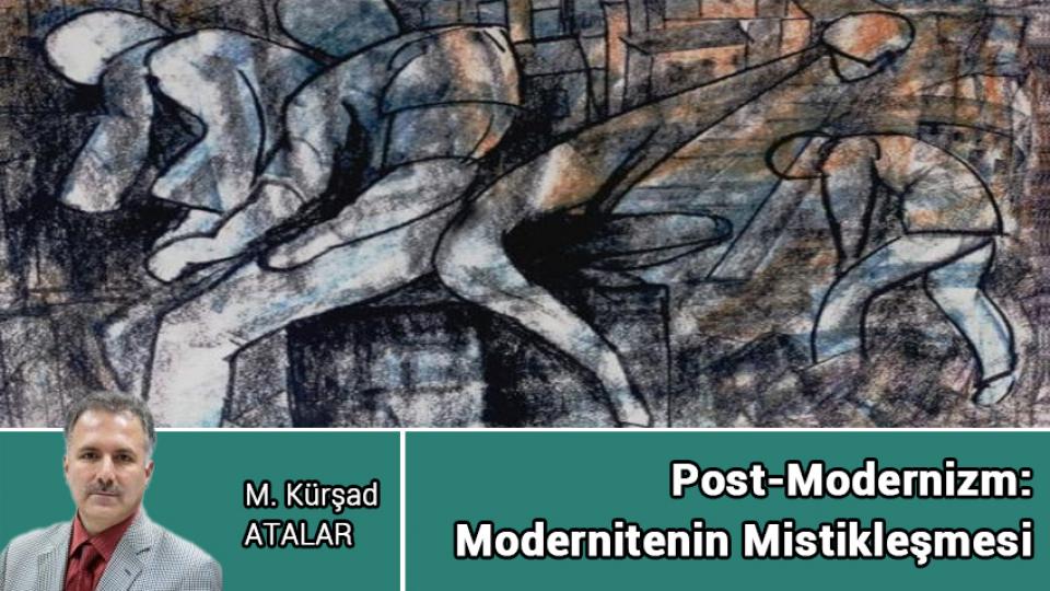 İSMAİL’İMİZİ KURBAN EDEBİLİYOR MUYUZ?/M.Kürşad ATALAR / Post-Modernizm: Modernitenin Mistikleşmesi / M. Kürşad ATALAR