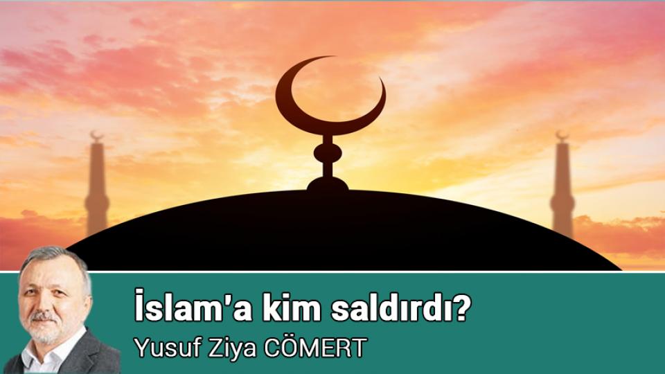 İslam’a kim saldırdı? / Yusuf Ziya CÖMERT