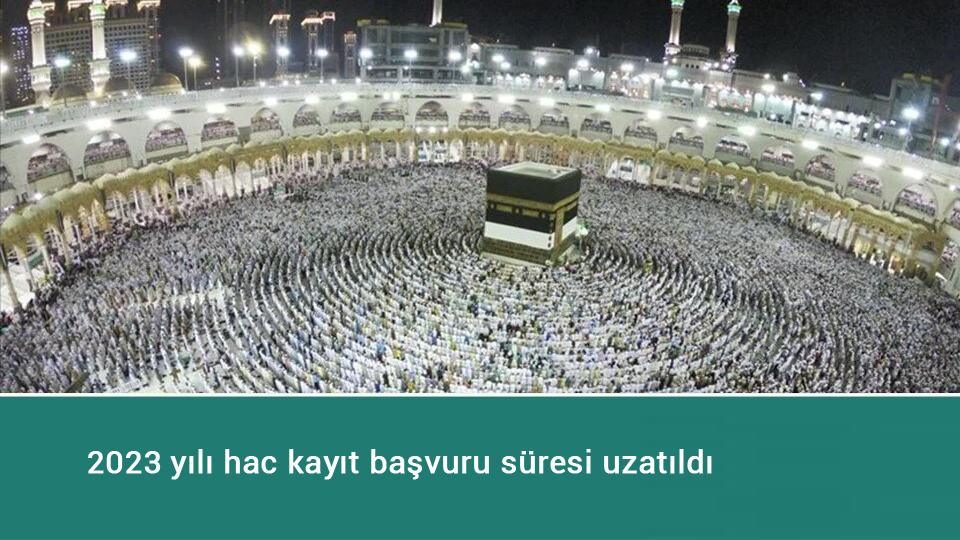 2023 yılı hac kayıt başvuru süresi uzatıldı