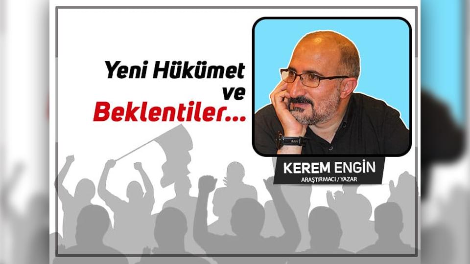 BİRAZ EDEP YÂ HÛ!..- KEREM ENGİN / Yeni Hükümet ve Beklentiler… / Kerem Engin
