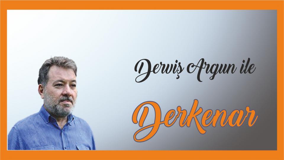 Davut Güler ile Derkenar.. / Derviş Argun ile Derkenar..