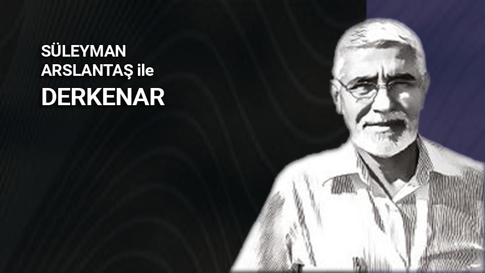 Davut Güler ile Derkenar.. / Süleyman Arslantaş ile Derkenar
