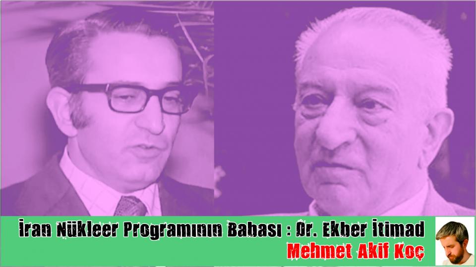 İran Nükleer Programının Babası:Dr. Ekber İtimad|M.Akif Koç