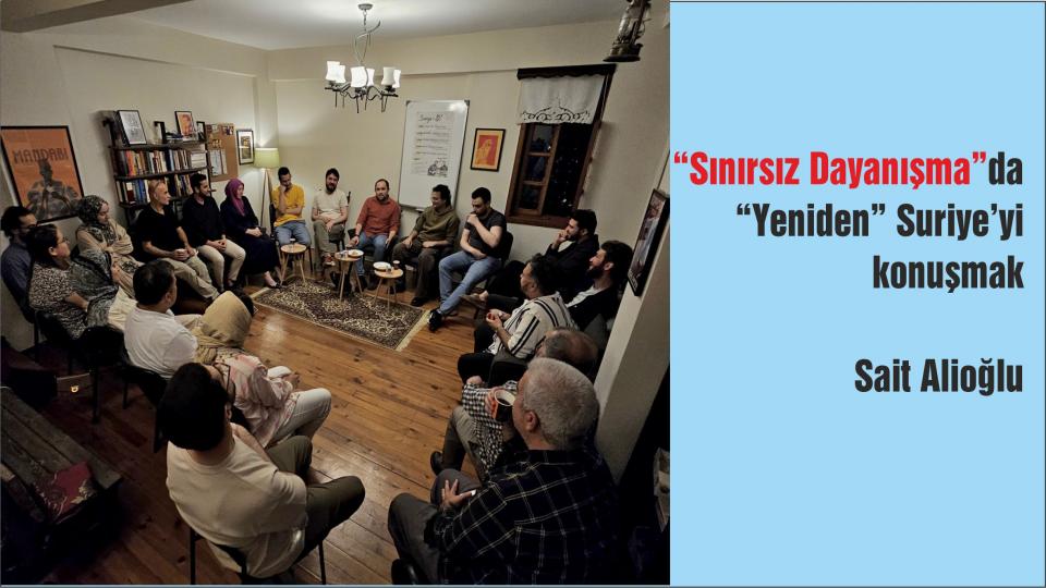 “Sınırsız Dayanışma”da “Yeniden” Suriye’yi Konuşmak- Sait Alioğlu