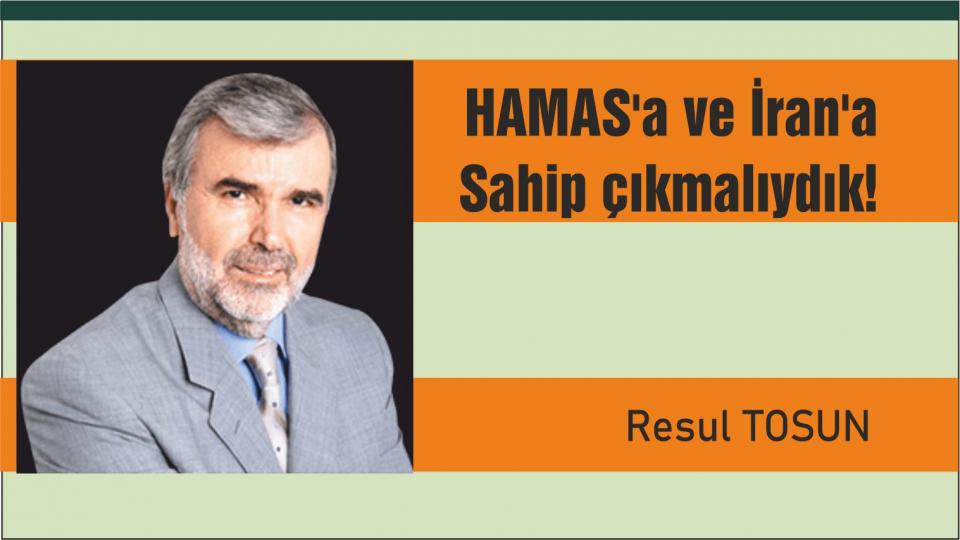 HAMAS'a ve İran'a sahip çıkmalıydık!-Resul Tosun