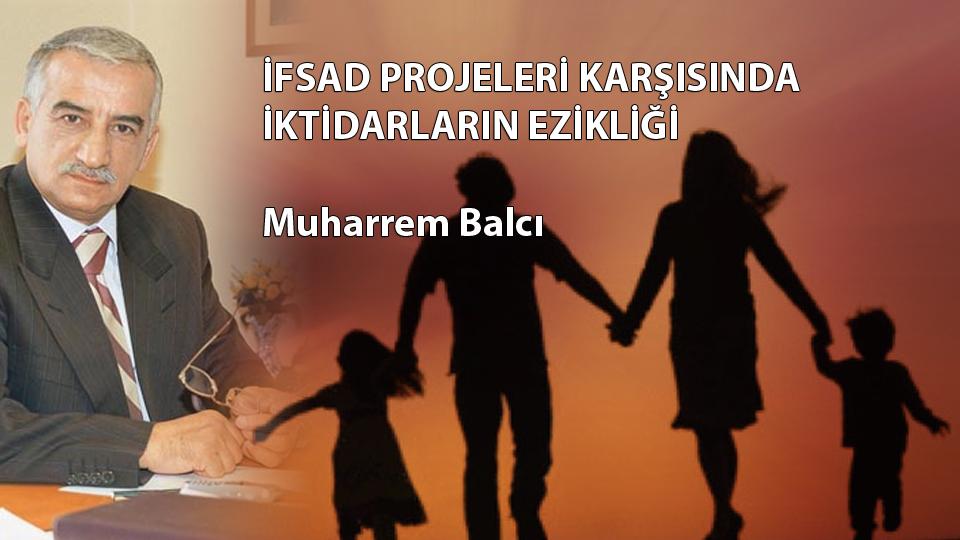 POLİTİK TOPLUM VE POLİTİK GENÇLİK / Muharrem BALCI / İFSAD PROJELERİ KARŞISINDA İKTİDARLARIN EZİKLİĞİ  / Muharrem Balcı