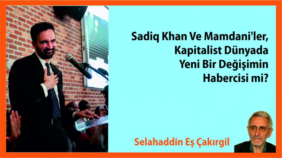 Selahaddin Eş:''İmralı kördüğümü'', emperyalistlerin ''ulus-devlet'' tuzaklarını kırmakla çözülebilir... / Sadiq Khan ve Mamdani'ler, kapitalist dünyada yeni bir değişimin habercisi mi?Selahaddin Eş Çakırgil