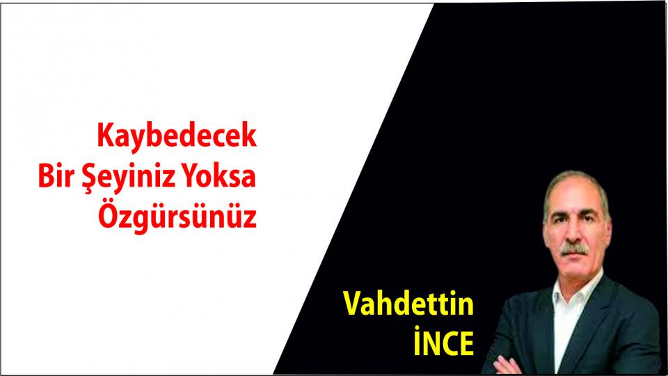 Her Taraf - Türkiyenin habercisi / Kaybedecek bir şeyiniz yoksa özgürsünüz|Vahdettin İnce