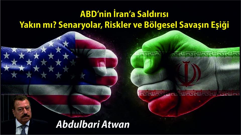 ABD’nin İran’a Saldırısı Yakın mı? Senaryolar, Riskler ve Bölgesel Savaşın Eşiği|Abdulbari Atvan