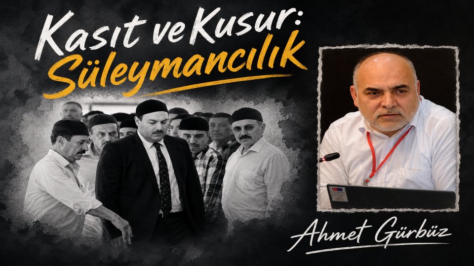 AHMET GÜRBÜZ / Kasıt ve Kusur: Süleymancılık