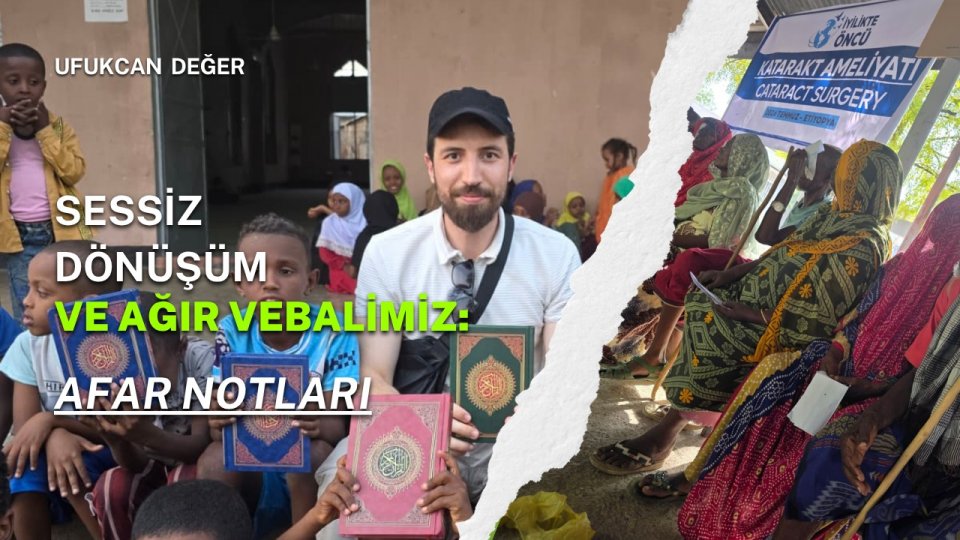 Sessiz Dönüşüm ve Ağır Vebalimiz: Afar Notları | Ufukcan DEĞER