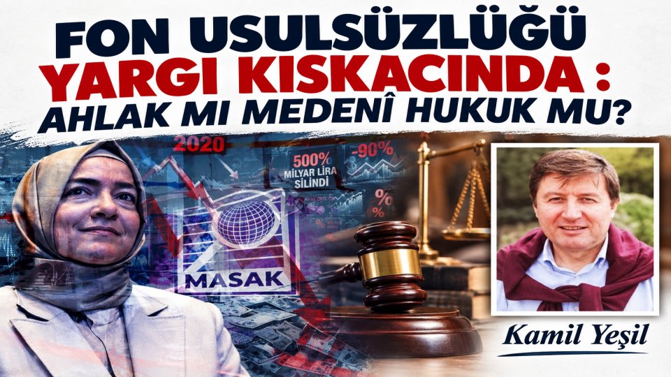 FON USULSÜZLÜĞÜ YARGI KISKACINDA : AHLAK MI MEDENÎ HUKUK MU?/KÂMİL YEŞİL