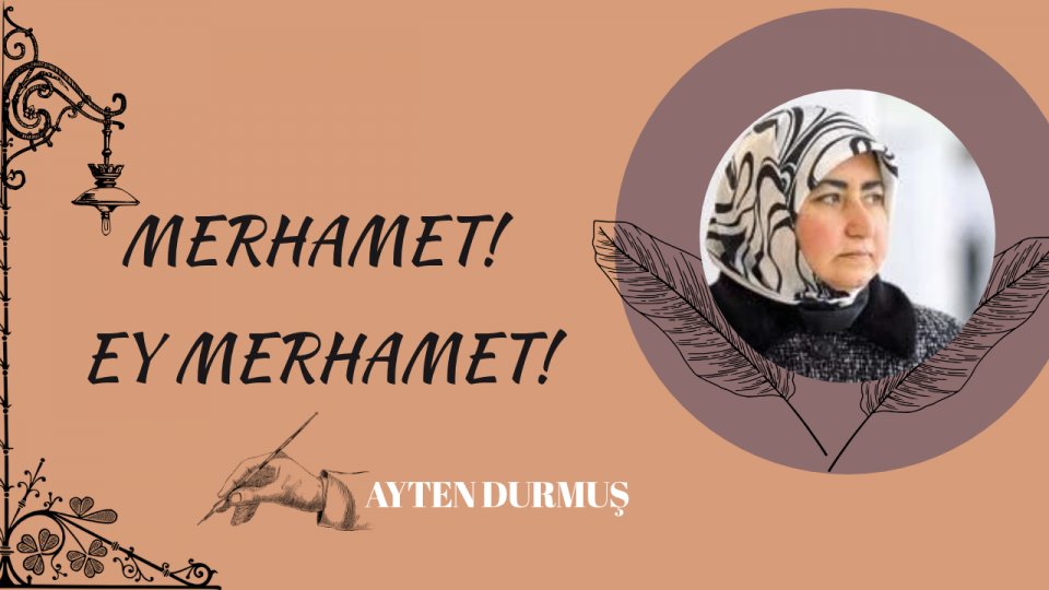 AYTEN DURMUŞ / MERHAMET! EY MERHAMET!
