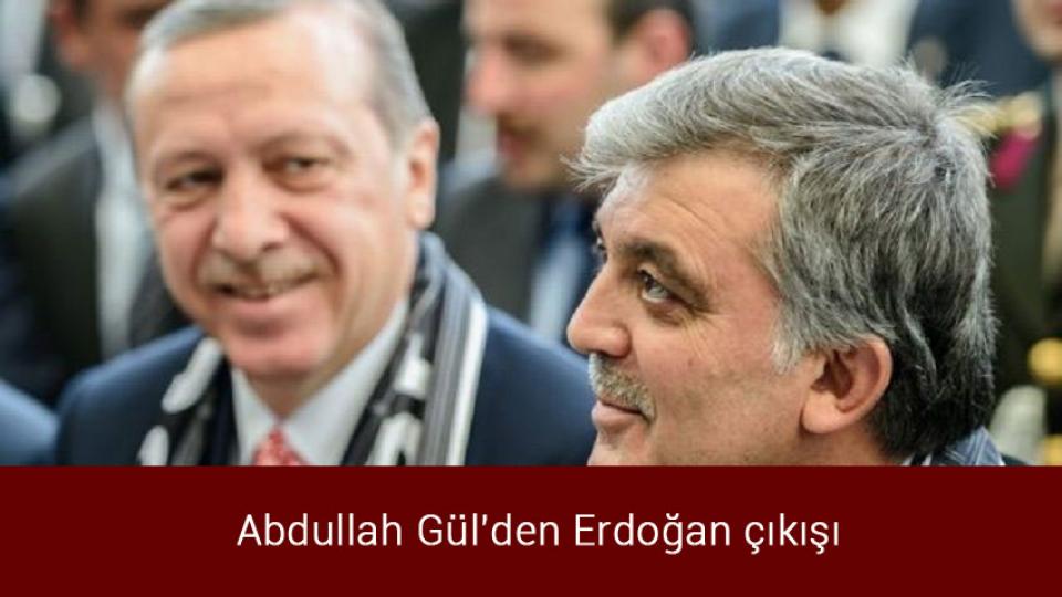 Abdullah Gül'den Erdoğan çıkışı