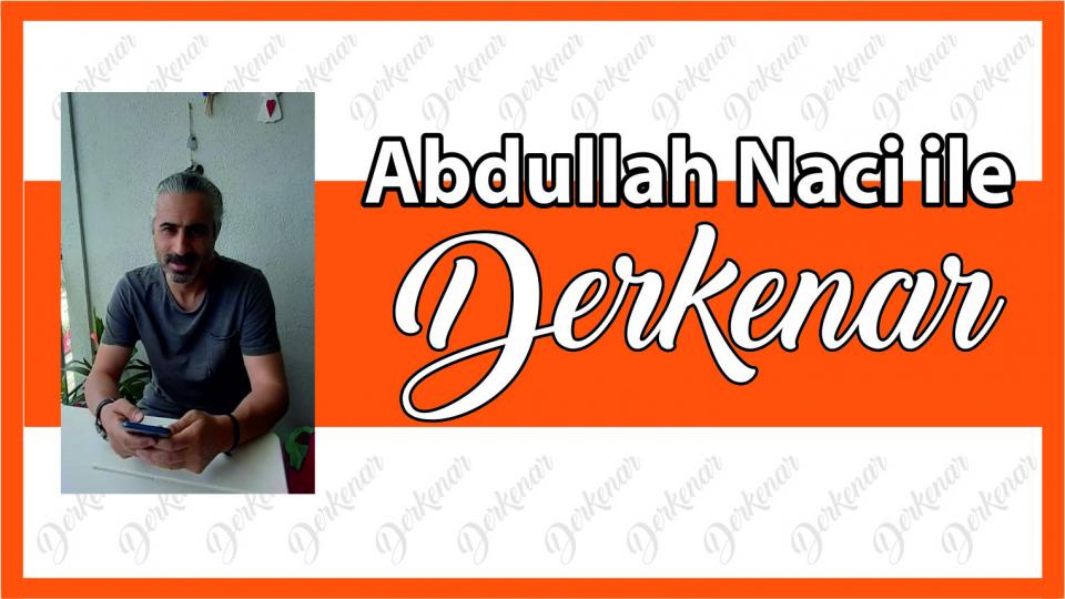 Abdullah Naci ile Derkenar