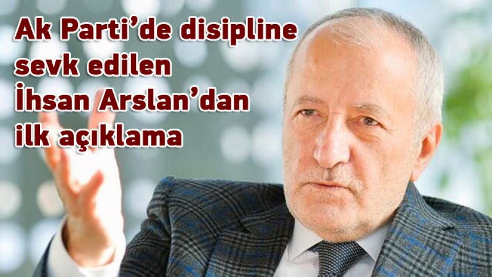 Ak Parti' de disipline sevk edilen  İhsan Arslan’dan ilk açıklama: Partimiz adına normal, kendi adıma üzücü buluyorum, yol arkadaşlarımı incittiysem helallik diliyorum