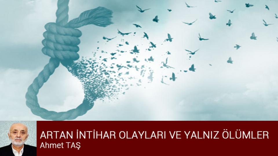 ARTAN İNTİHAR OLAYLARI VE YALNIZ ÖLÜMLER / Ahmet TAŞ