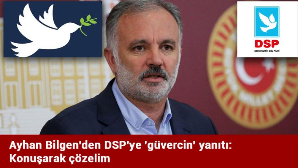 Ayhan Bilgen'den DSP'ye 'güvercin' yanıtı: Konuşarak çözelim