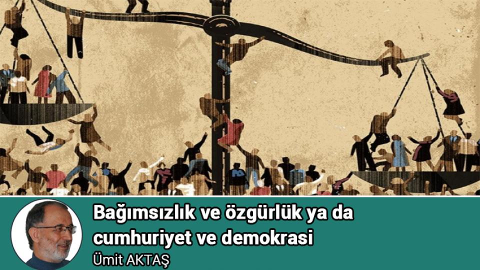 Her Taraf / Türkiye'nin habercisi / Bağımsızlık ve özgürlük ya da cumhuriyet ve demokrasi / Ümit AKTAŞ