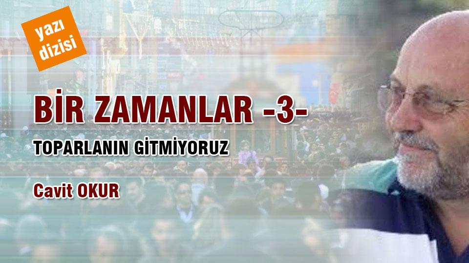 Her Taraf / Türkiye'nin habercisi / BİR ZAMANLAR-3- / CAVİT OKUR