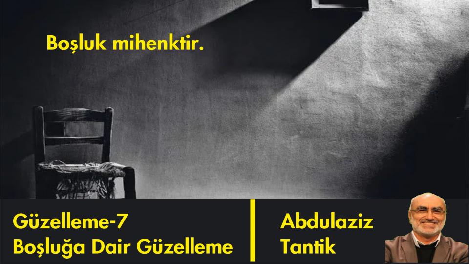 Her Taraf / Türkiye'nin habercisi / Boşluğa Dair Güzelleme-7/Abdulaziz Tantik