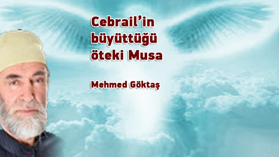 Cebrail’in büyüttüğü öteki Musa / Mehmed Göktaş